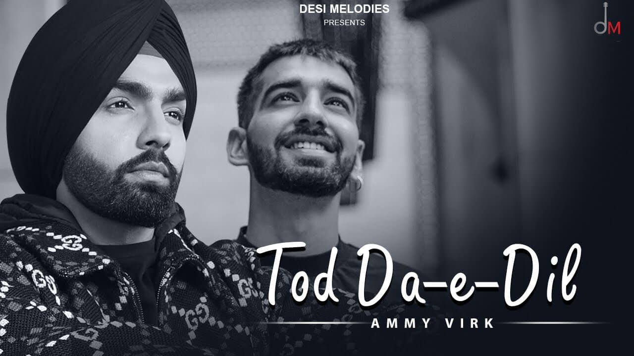 Tod Da E Dil Lyrics, Video Ammy Virk